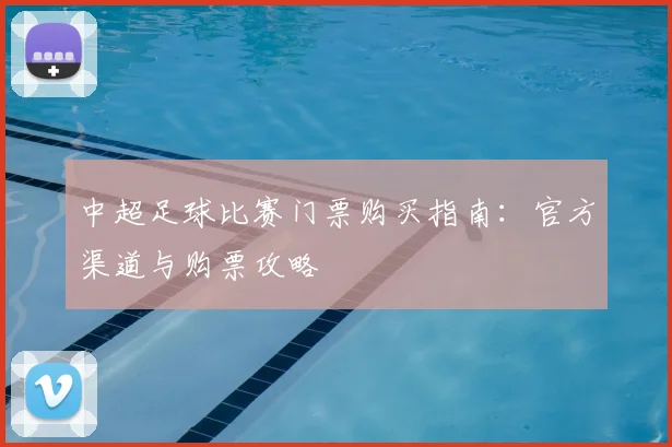 中超足球比赛门票购买指南:官方渠道与购票攻略